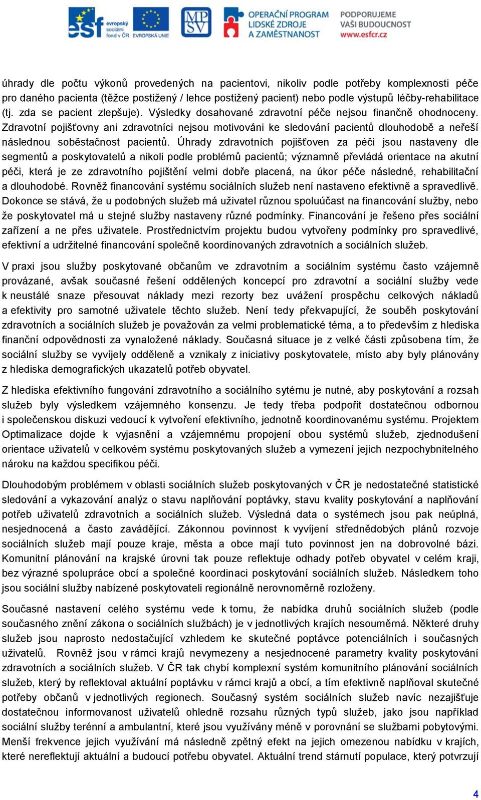 Zdravotní pojišťovny ani zdravotníci nejsou motivováni ke sledování pacientů dlouhodobě a neřeší následnou soběstačnost pacientů.