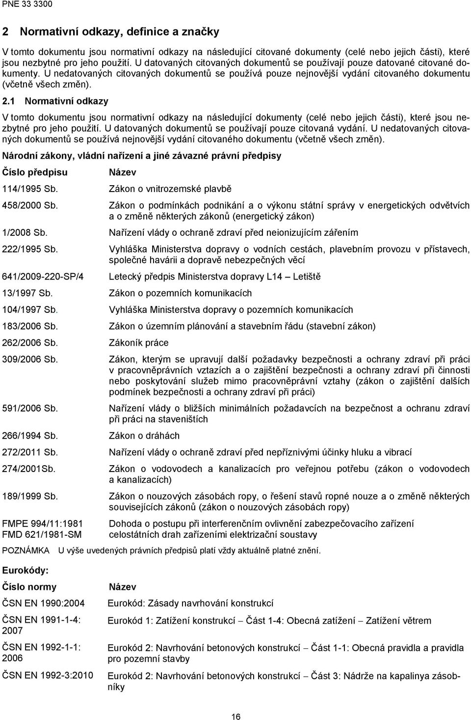 1 Normativní odkazy V tomto dokumentu jsou normativní odkazy na následující dokumenty (celé nebo jejich části), které jsou nezbytné pro jeho použití.