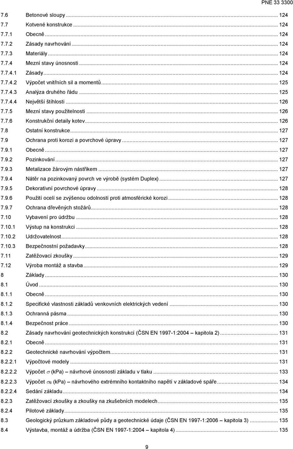 9 Ochrana proti korozi a povrchové úpravy... 127 7.9.1 Obecně... 127 7.9.2 Pozinkování... 127 7.9.3 Metalizace žárovým nástřikem... 127 7.9.4 Nátěr na pozinkovaný povrch ve výrobě (systém Duplex).