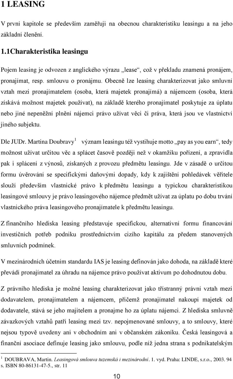 Obecně lze leasing charakterizovat jako smluvní vztah mezi pronajímatelem (osoba, která majetek pronajímá) a nájemcem (osoba, která získává možnost majetek používat), na základě kterého pronajímatel