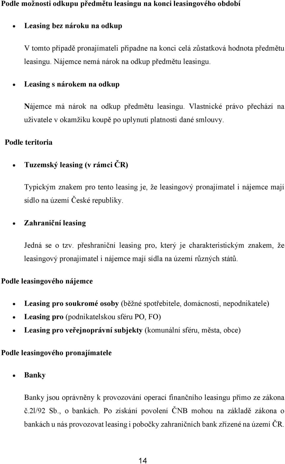 Vlastnické právo přechází na uživatele v okamžiku koupě po uplynutí platnosti dané smlouvy.