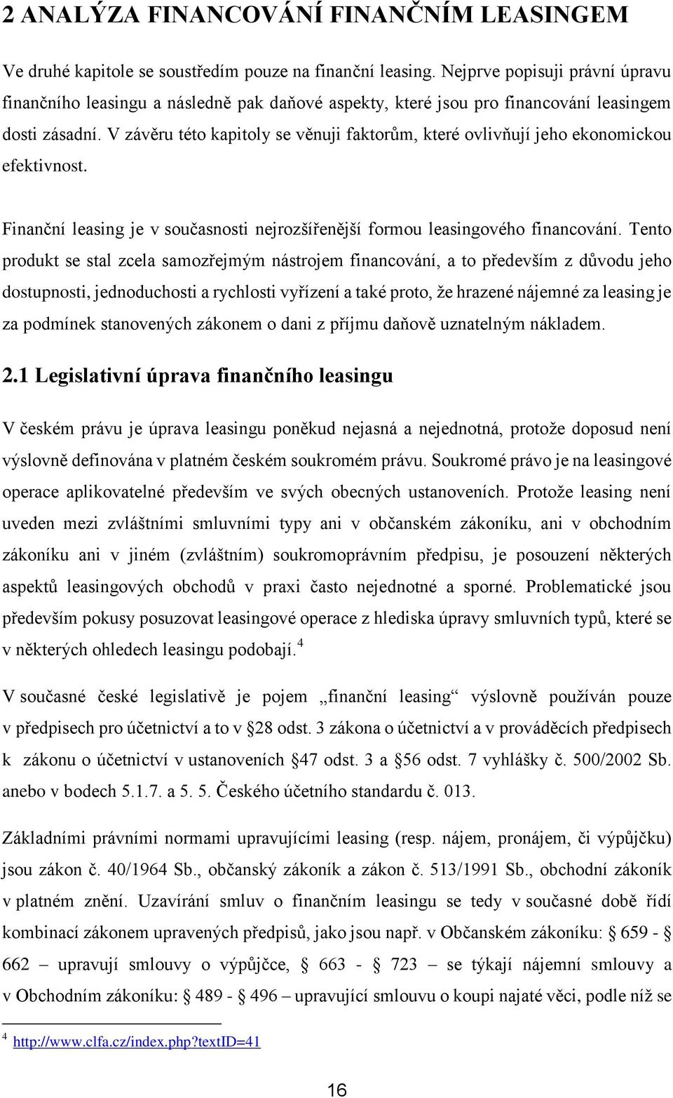 V závěru této kapitoly se věnuji faktorům, které ovlivňují jeho ekonomickou efektivnost. Finanční leasing je v současnosti nejrozšířenější formou leasingového financování.