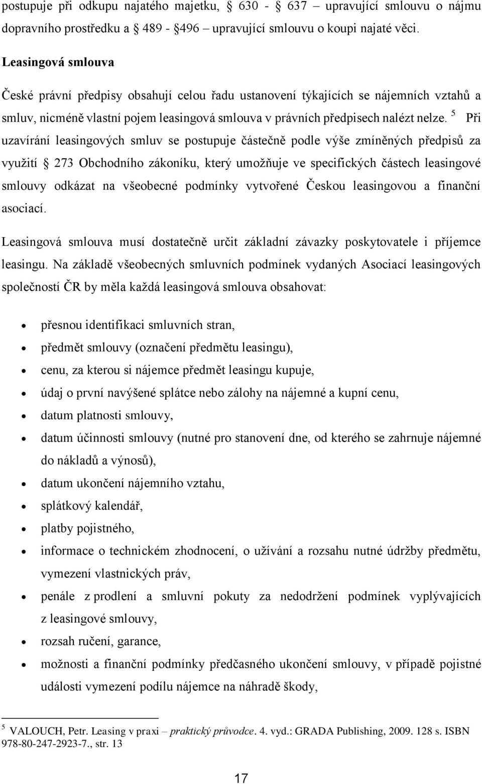 5 Při uzavírání leasingových smluv se postupuje částečně podle výše zmíněných předpisů za využití 273 Obchodního zákoníku, který umožňuje ve specifických částech leasingové smlouvy odkázat na