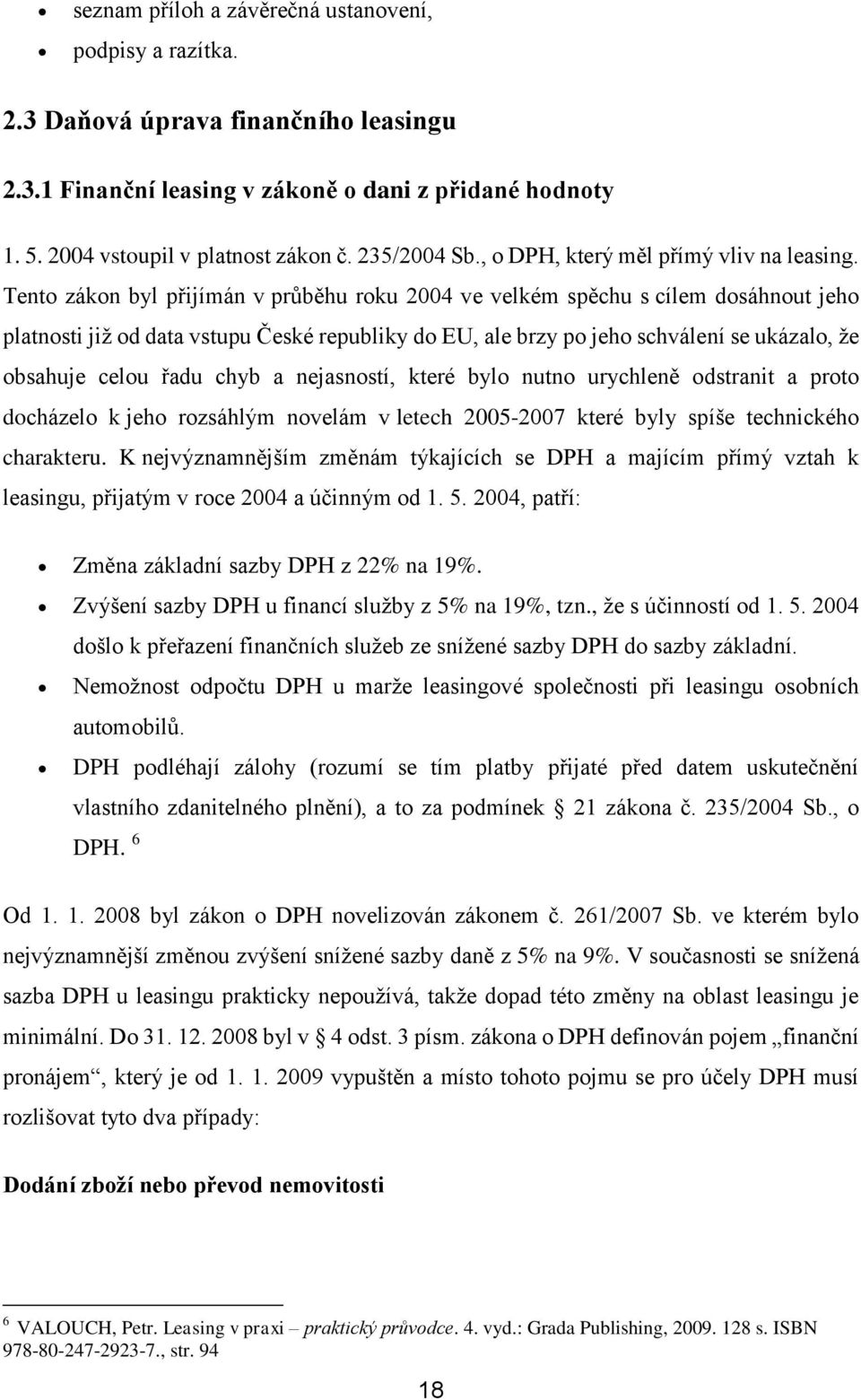 Tento zákon byl přijímán v průběhu roku 2004 ve velkém spěchu s cílem dosáhnout jeho platnosti již od data vstupu České republiky do EU, ale brzy po jeho schválení se ukázalo, že obsahuje celou řadu