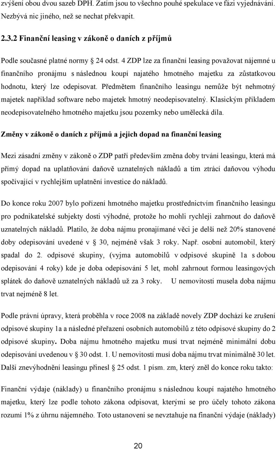 4 ZDP lze za finanční leasing považovat nájemné u finančního pronájmu s následnou koupí najatého hmotného majetku za zůstatkovou hodnotu, který lze odepisovat.