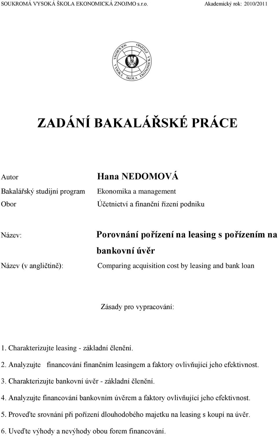 Porovnání pořízení na leasing s pořízením na bankovní úvěr Comparing acquisition cost by leasing and bank loan Zásady pro vypracování: 1. Charakterizujte leasing - základní členění. 2.