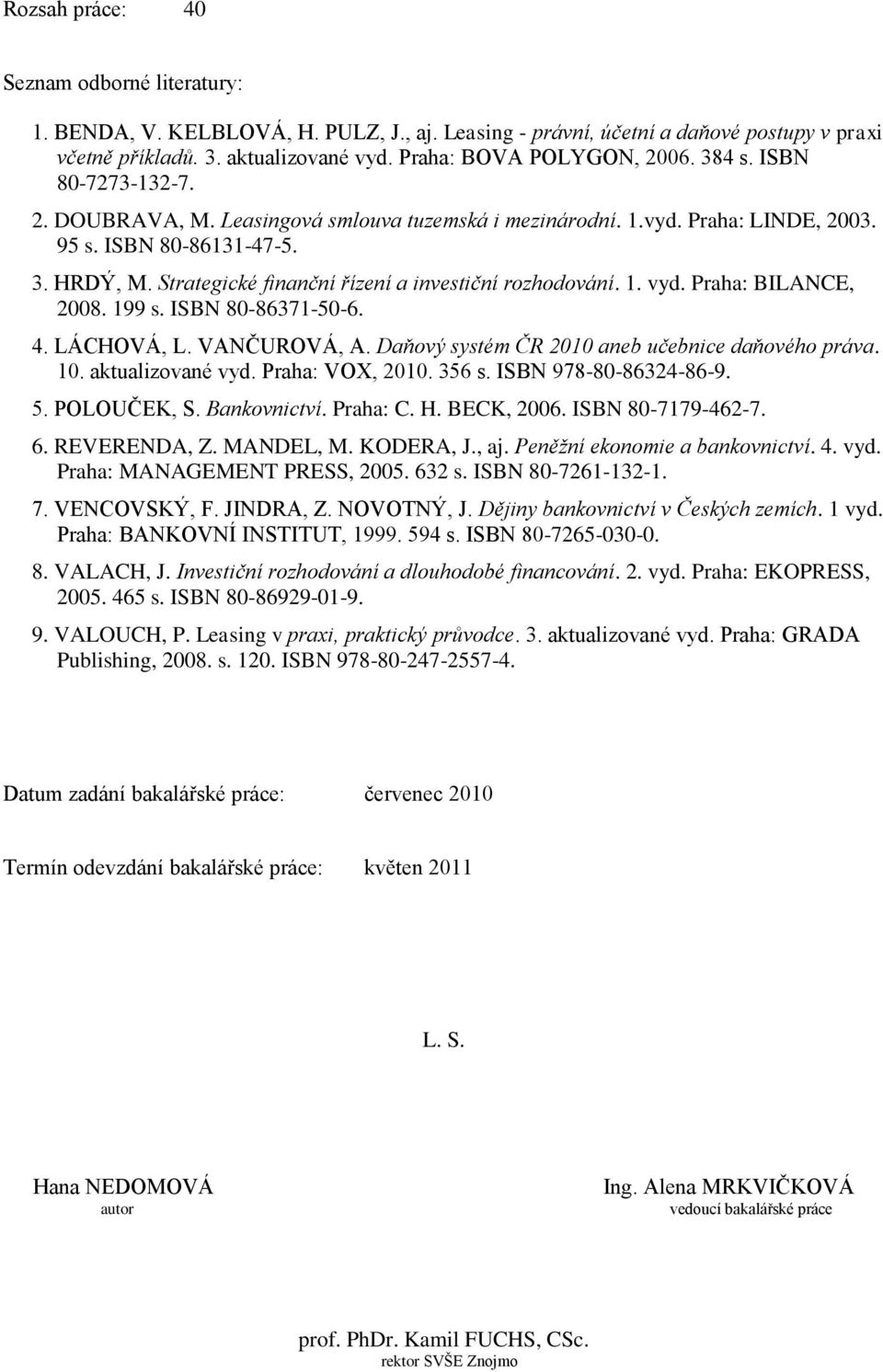 Strategické finanční řízení a investiční rozhodování. 1. vyd. Praha: BILANCE, 2008. 199 s. ISBN 80-86371-50-6. 4. LÁCHOVÁ, L. VANČUROVÁ, A. Daňový systém ČR 2010 aneb učebnice daňového práva. 10.