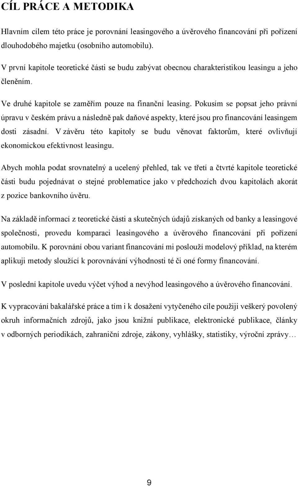 Pokusím se popsat jeho právní úpravu v českém právu a následně pak daňové aspekty, které jsou pro financování leasingem dosti zásadní.