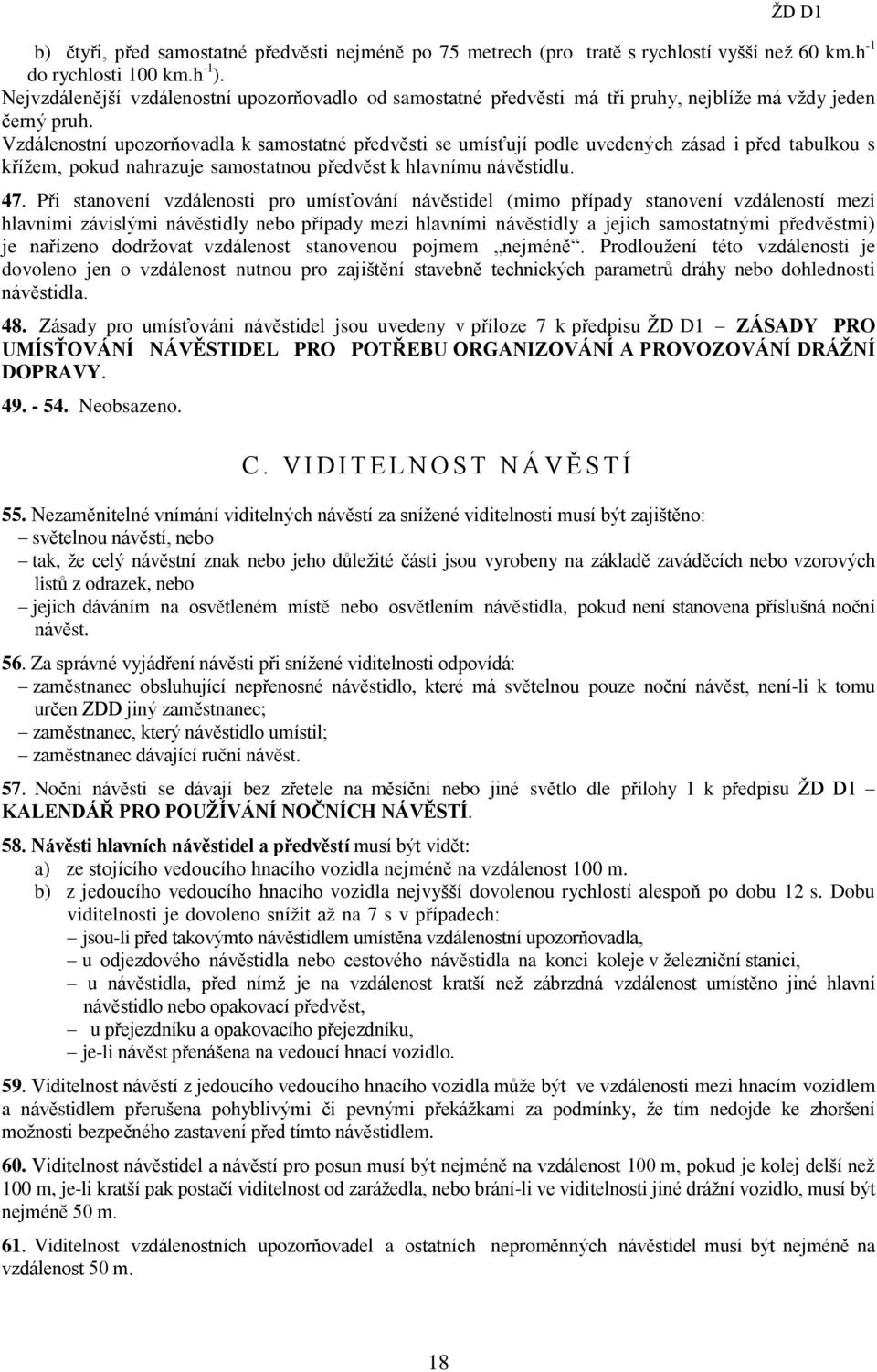 Vzdálenostní upozorňovadla k samostatné předvěsti se umísťují podle uvedených zásad i před tabulkou s křížem, pokud nahrazuje samostatnou předvěst k hlavnímu návěstidlu. 47.