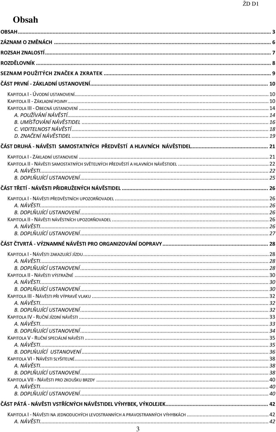 .. 19 ČÁST DRUHÁ - NÁVĚSTI SAMOSTATNÝCH PŘEDVĚSTÍ A HLAVNÍCH NÁVĚSTIDEL... 21 KAPITOLA I - ZÁKLADNÍ USTANOVENÍ... 21 KAPITOLA II - NÁVĚSTI SAMOSTATNÝCH SVĚTELNÝCH PŘEDVĚSTÍ A HLAVNÍCH NÁVĚSTIDEL.