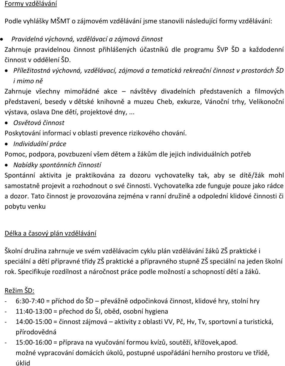 Příležitostná výchovná, vzdělávací, zájmová a tematická rekreační činnost v prostorách ŠD i mimo ně Zahrnuje všechny mimořádné akce návštěvy divadelních představeních a filmových představení, besedy