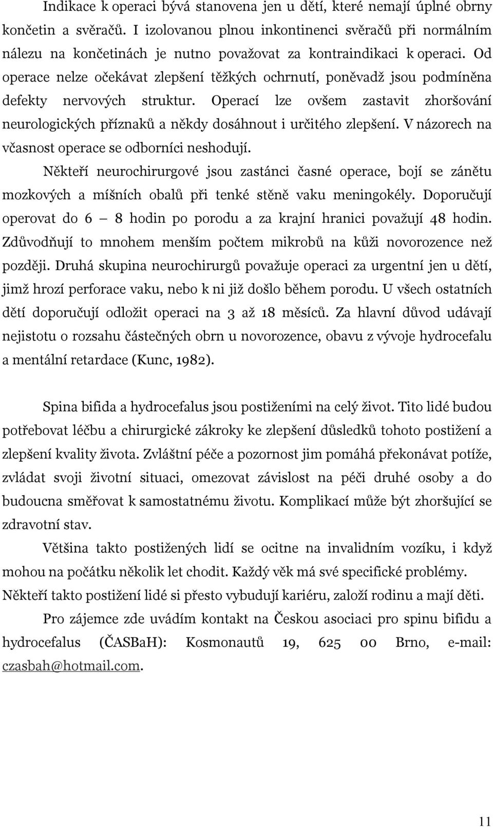 Od operace nelze očekávat zlepšení těžkých ochrnutí, poněvadž jsou podmíněna defekty nervových struktur.