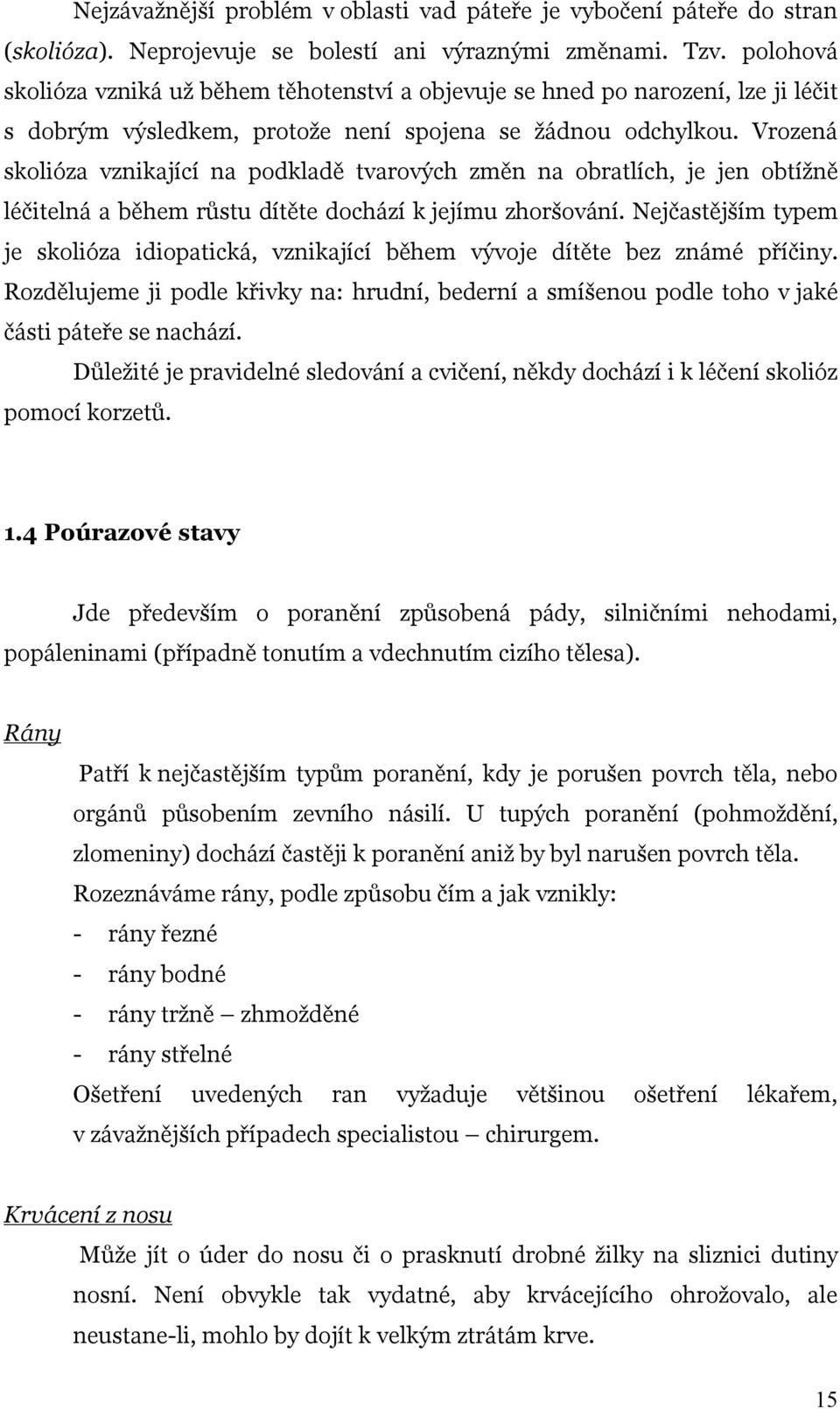 Vrozená skolióza vznikající na podkladě tvarových změn na obratlích, je jen obtížně léčitelná a během růstu dítěte dochází k jejímu zhoršování.