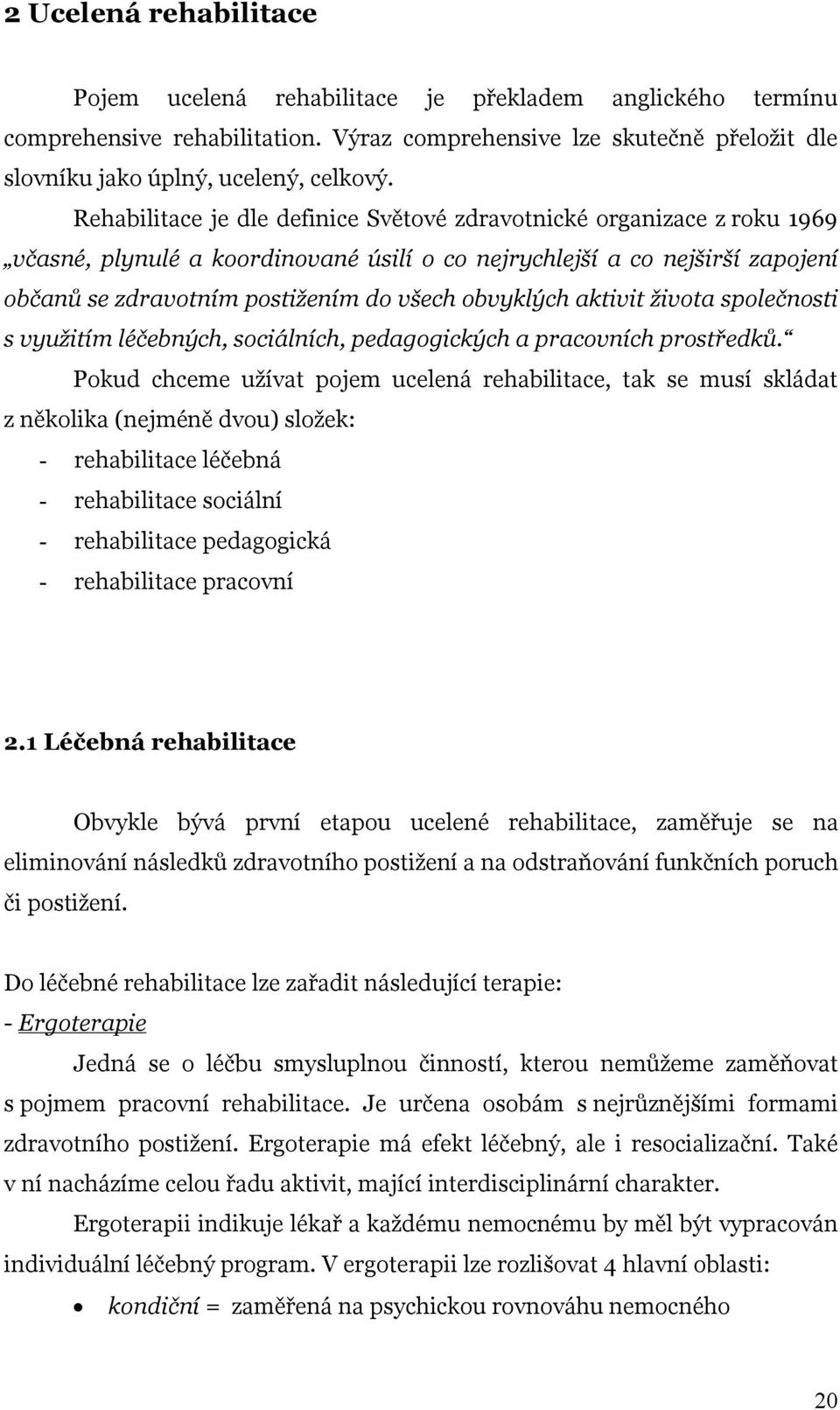 obvyklých aktivit života společnosti s využitím léčebných, sociálních, pedagogických a pracovních prostředků.