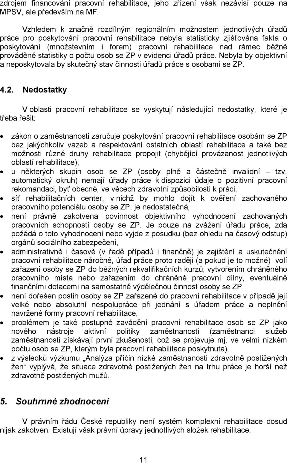 rehabilitace nad rámec běžně prováděné statistiky o počtu osob se ZP v evidenci úřadů práce. Nebyla by objektivní a neposkytovala by skutečný stav činnosti úřadů práce s osobami se ZP. 4.2.