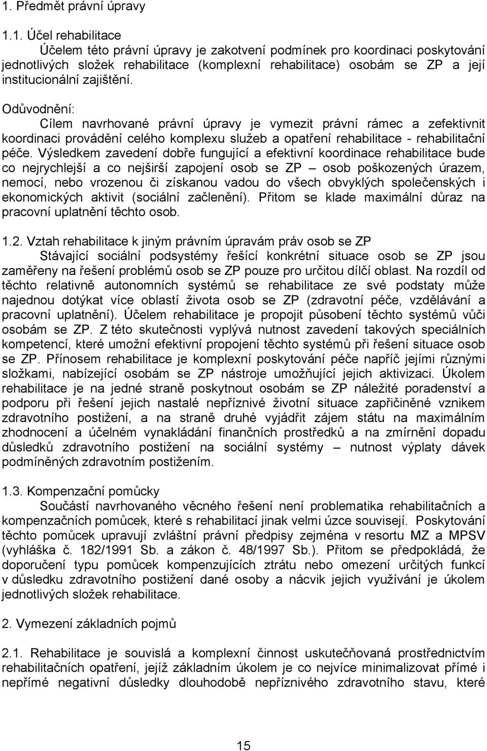 Výsledkem zavedení dobře fungující a efektivní koordinace rehabilitace bude co nejrychlejší a co nejširší zapojení osob se ZP osob poškozených úrazem, nemocí, nebo vrozenou či získanou vadou do všech