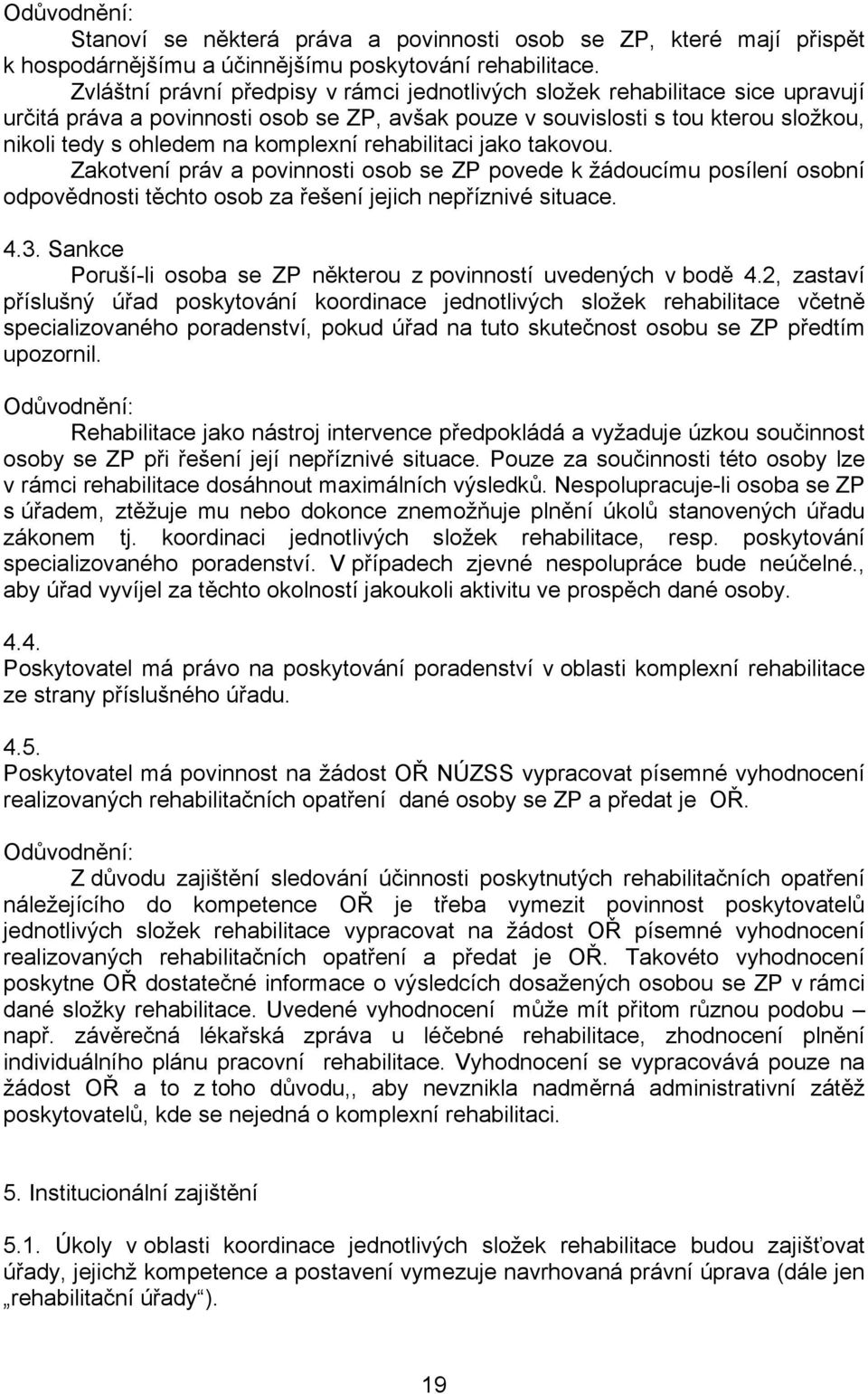 komplexní rehabilitaci jako takovou. Zakotvení práv a povinnosti osob se ZP povede k žádoucímu posílení osobní odpovědnosti těchto osob za řešení jejich nepříznivé situace. 4.3.