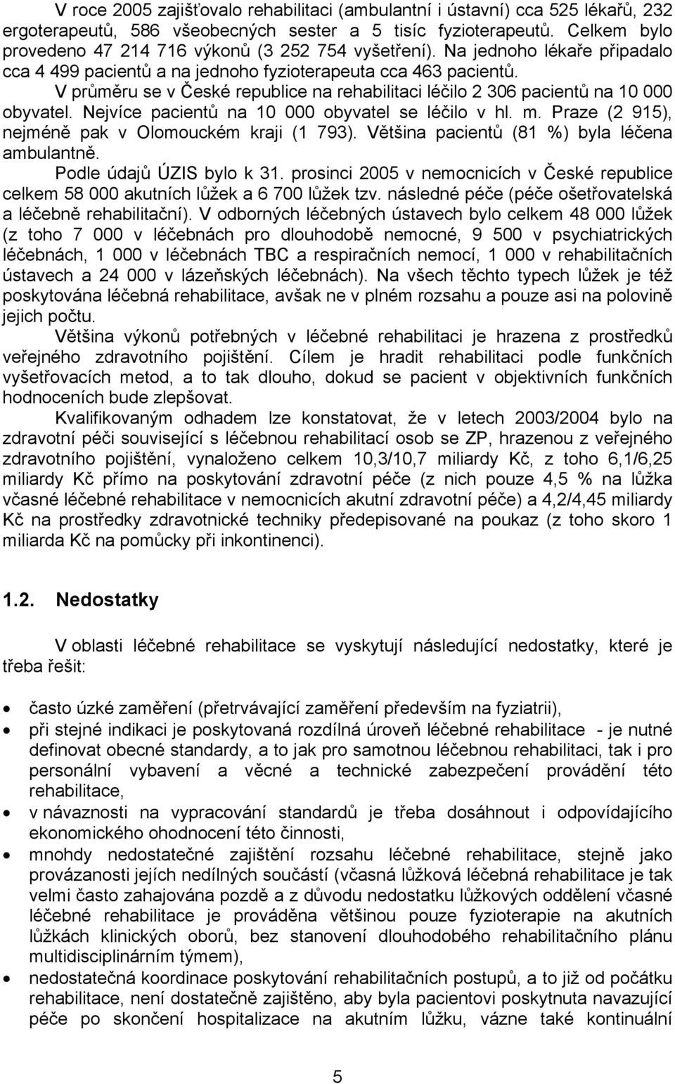 V průměru se v České republice na rehabilitaci léčilo 2 306 pacientů na 10 000 obyvatel. Nejvíce pacientů na 10 000 obyvatel se léčilo v hl. m. Praze (2 915), nejméně pak v Olomouckém kraji (1 793).