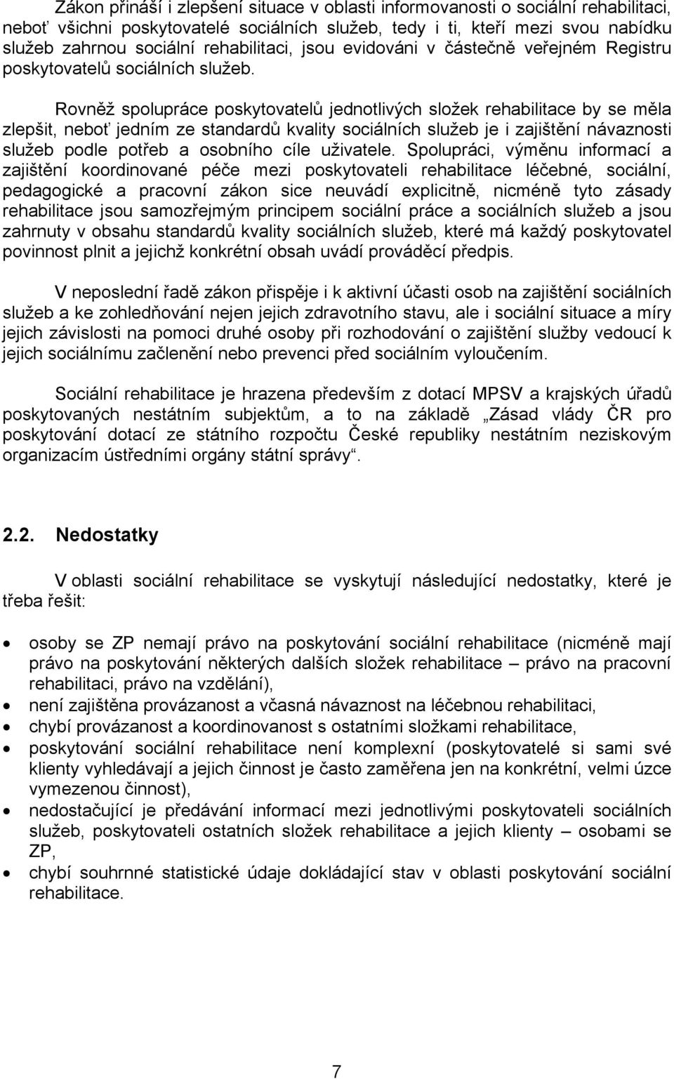 Rovněž spolupráce poskytovatelů jednotlivých složek rehabilitace by se měla zlepšit, neboť jedním ze standardů kvality sociálních služeb je i zajištění návaznosti služeb podle potřeb a osobního cíle