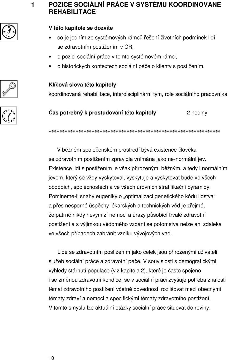 Klíčová slova této kapitoly koordinovaná rehabilitace, interdisciplinární tým, role sociálního pracovníka Čas potřebný k prostudování této kapitoly 2 hodiny