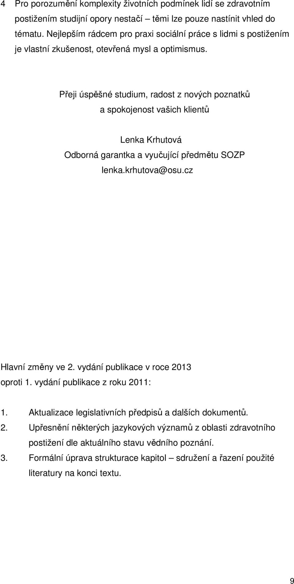 Přeji úspěšné studium, radost z nových poznatků a spokojenost vašich klientů Lenka Krhutová Odborná garantka a vyučující předmětu SOZP lenka.krhutova@osu.cz Hlavní změny ve 2.