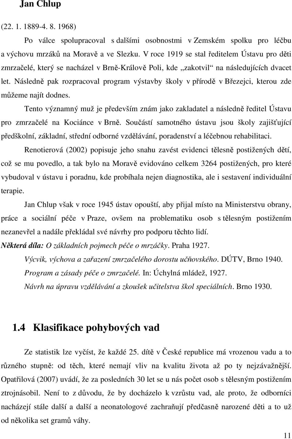 Následně pak rozpracoval program výstavby školy v přírodě v Březejci, kterou zde můžeme najít dodnes.