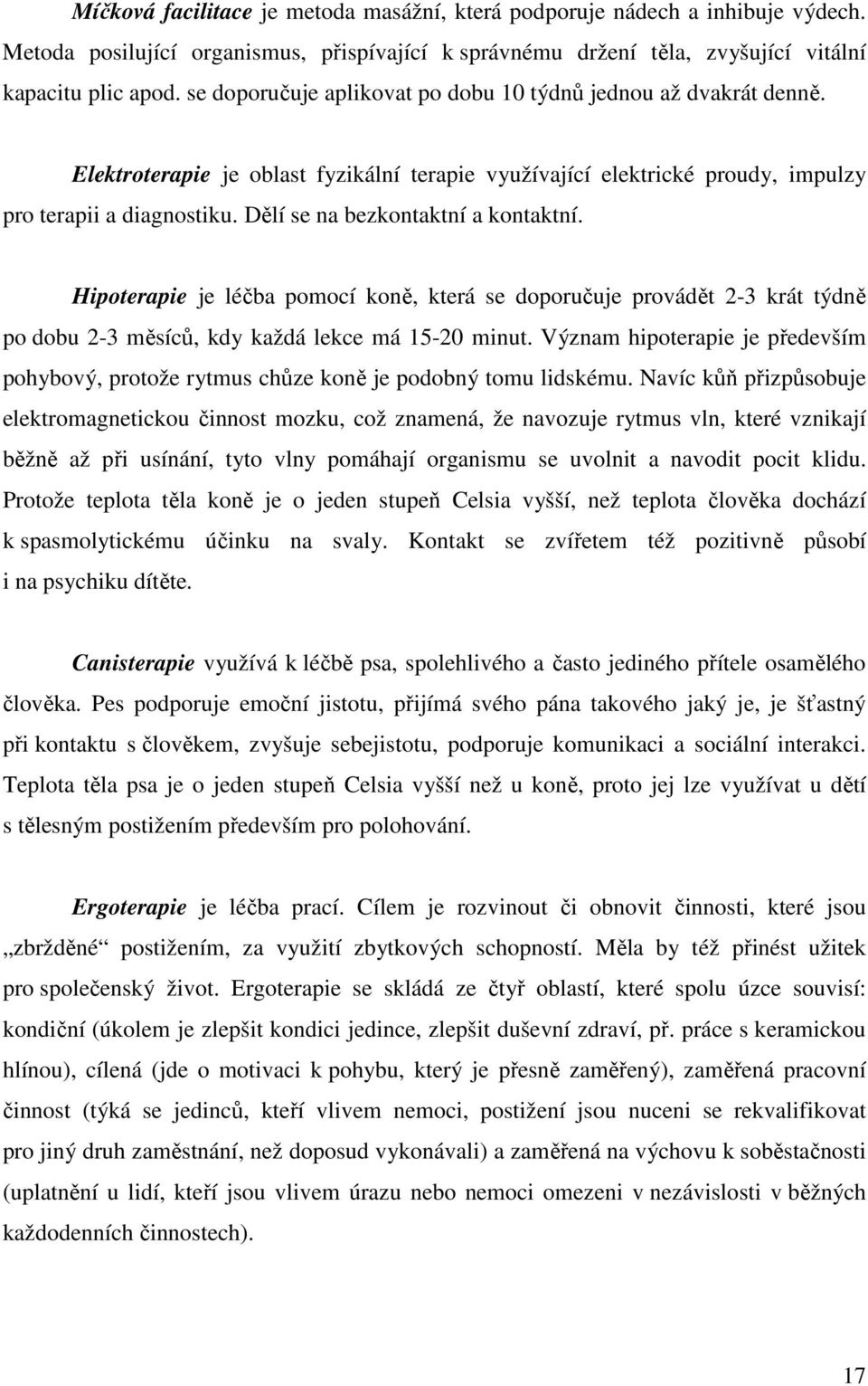 Dělí se na bezkontaktní a kontaktní. Hipoterapie je léčba pomocí koně, která se doporučuje provádět 2-3 krát týdně po dobu 2-3 měsíců, kdy každá lekce má 15-20 minut.