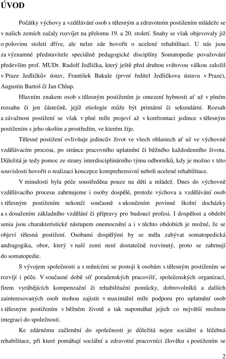 U nás jsou za významné představitele speciálně pedagogické disciplíny Somatopedie považování především prof. MUDr.