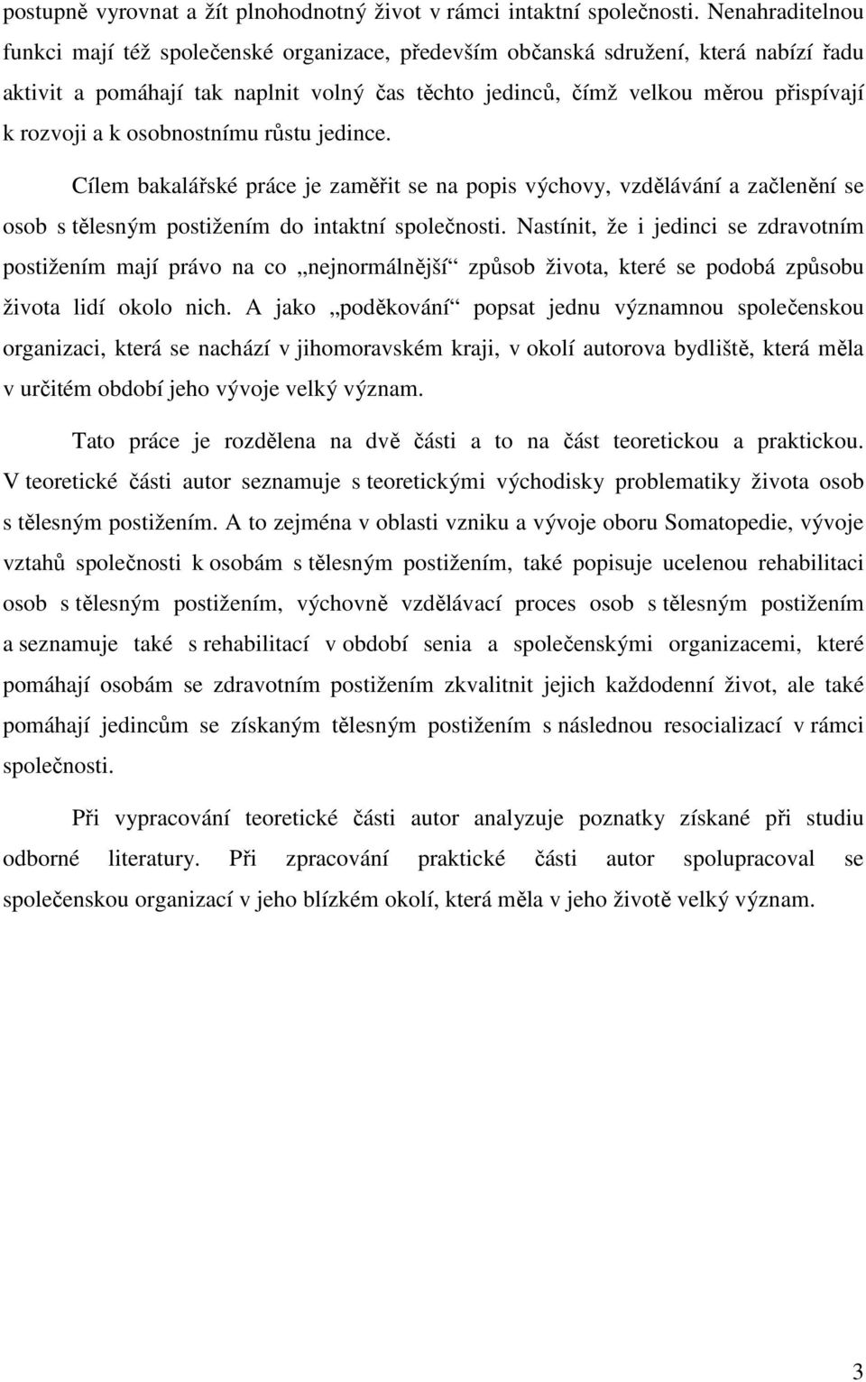 a k osobnostnímu růstu jedince. Cílem bakalářské práce je zaměřit se na popis výchovy, vzdělávání a začlenění se osob s tělesným postižením do intaktní společnosti.