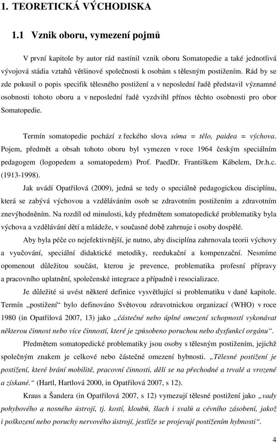 Rád by se zde pokusil o popis specifik tělesného postižení a v neposlední řadě představil významné osobnosti tohoto oboru a v neposlední řadě vyzdvihl přínos těchto osobnosti pro obor Somatopedie.