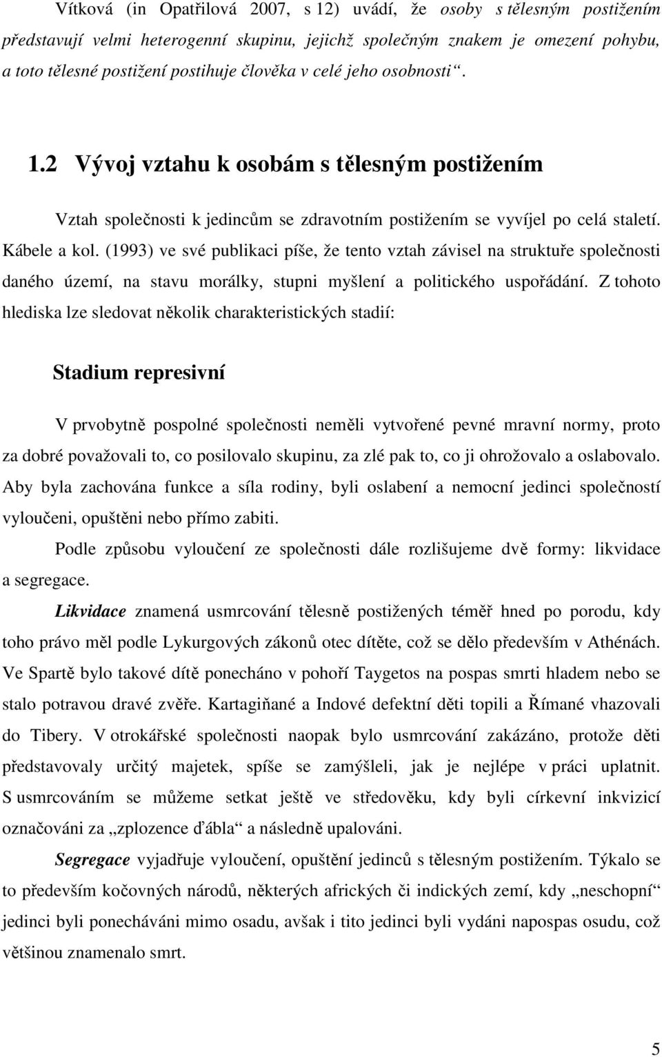 (1993) ve své publikaci píše, že tento vztah závisel na struktuře společnosti daného území, na stavu morálky, stupni myšlení a politického uspořádání.