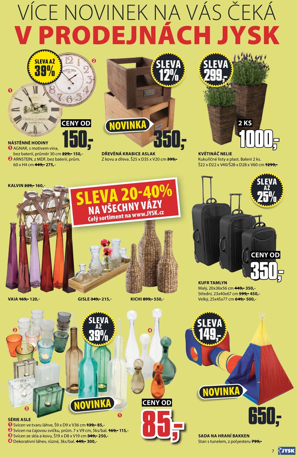 Š x D x V40/Š8 x D8 x V60 cm 99,- KALVIN 9,- 60,- 0-40% NA VŠECHNY VÁZY Celý sortiment na www.jysk.