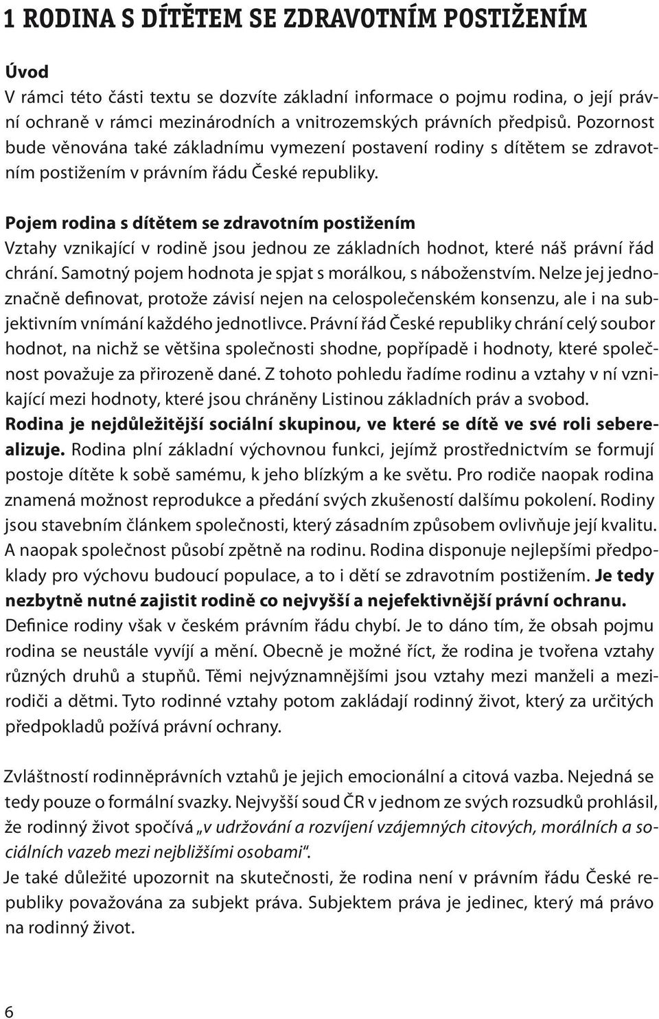 Pojem rodina s dítětem se zdravotním postižením Vztahy vznikající v rodině jsou jednou ze základních hodnot, které náš právní řád chrání. Samotný pojem hodnota je spjat s morálkou, s náboženstvím.