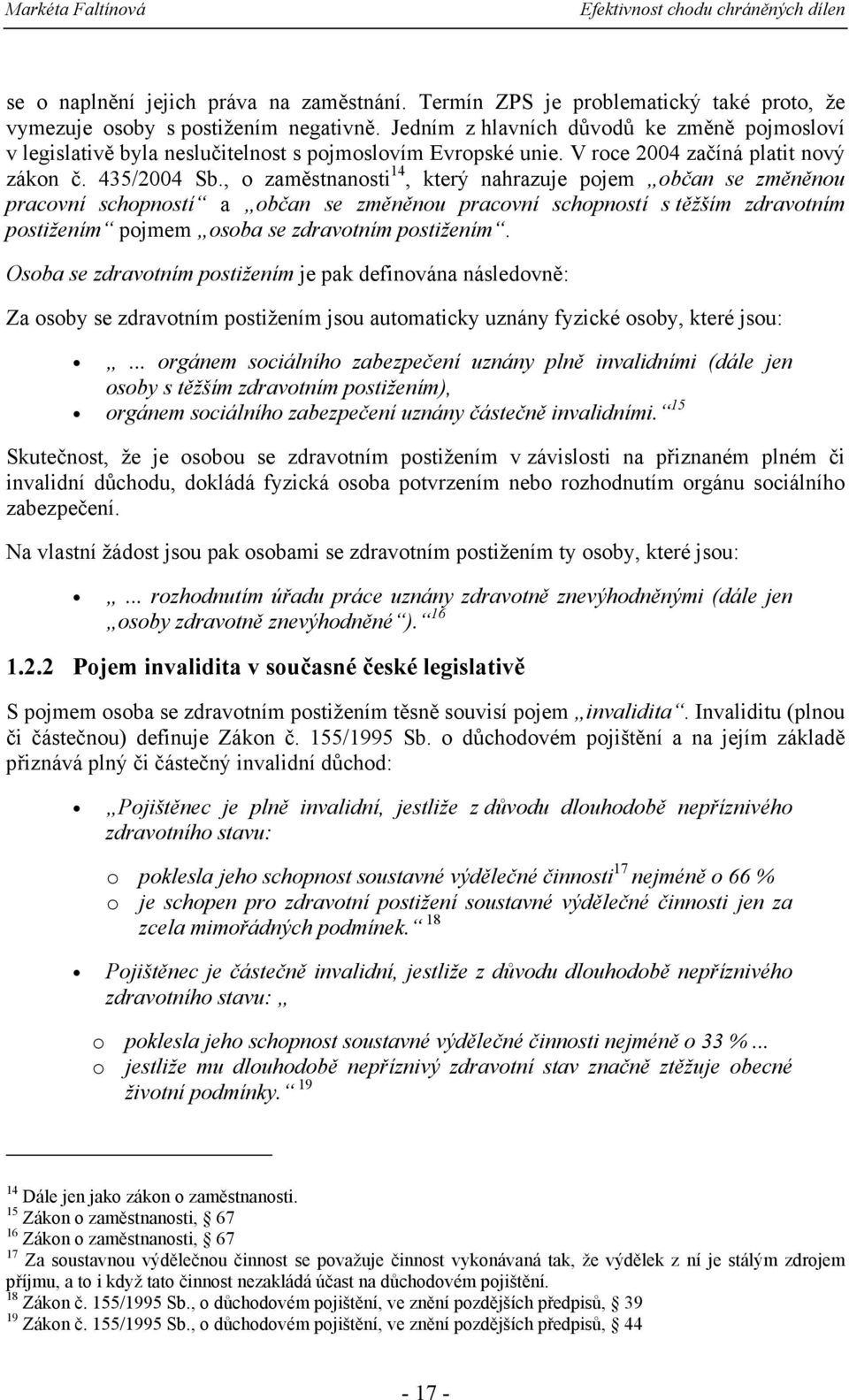 , o zaměstnanosti 14, který nahrazuje pojem občan se změněnou pracovní schopností a občan se změněnou pracovní schopností s těžším zdravotním postižením pojmem osoba se zdravotním postižením.