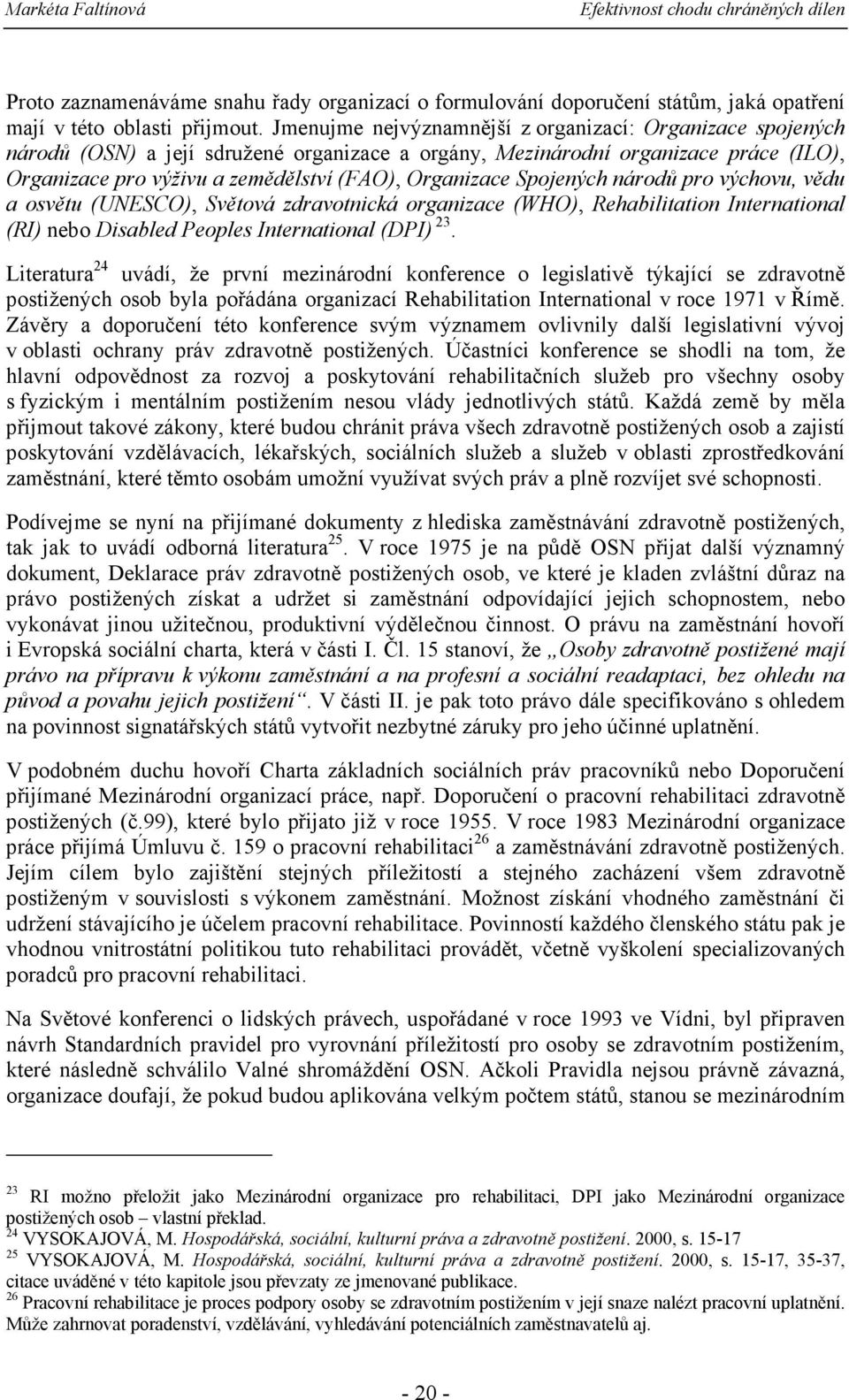 Spojených národů pro výchovu, vědu a osvětu (UNESCO), Světová zdravotnická organizace (WHO), Rehabilitation International (RI) nebo Disabled Peoples International (DPI) 23.