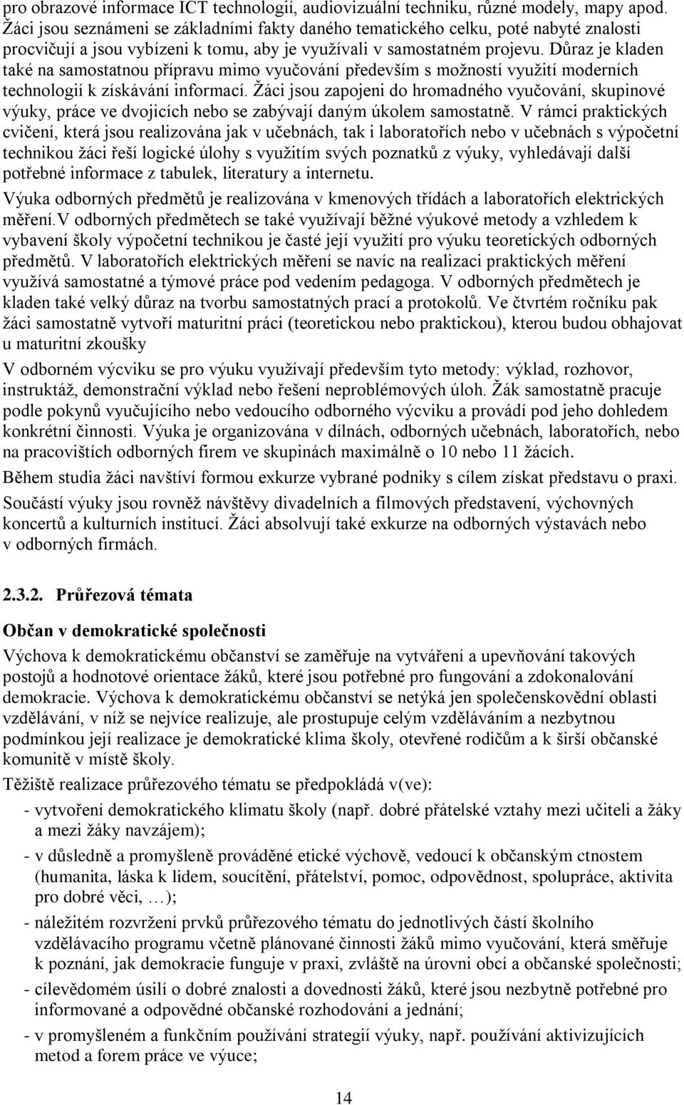 Důraz je kladen také na samostatnou přípravu mimo vyučování především s možností využití moderních technologií k získávání informací.