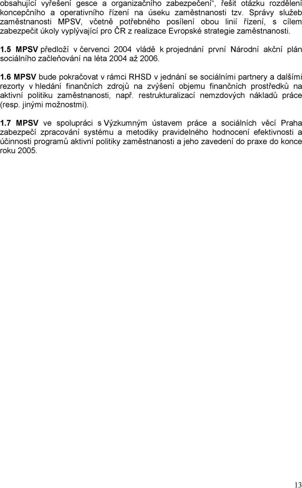 5 MPSV předloží v červenci 2004 vládě k projednání první Národní akční plán sociálního začleňování na léta 2004 až 2006. 1.