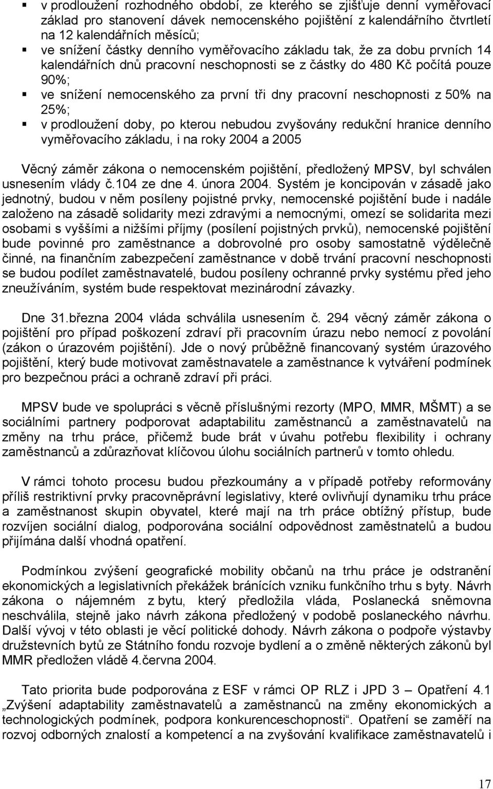 50% na 25%; v prodloužení doby, po kterou nebudou zvyšovány redukční hranice denního vyměřovacího základu, i na roky 2004 a 2005 Věcný záměr zákona o nemocenském pojištění, předložený MPSV, byl