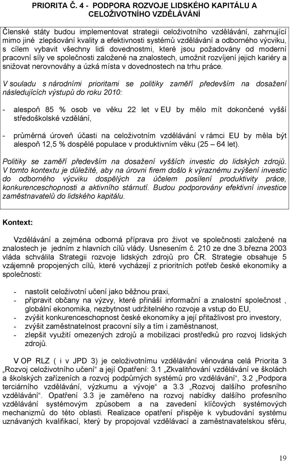 vzdělávání a odborného výcviku, s cílem vybavit všechny lidi dovednostmi, které jsou požadovány od moderní pracovní síly ve společnosti založené na znalostech, umožnit rozvíjení jejich kariéry a