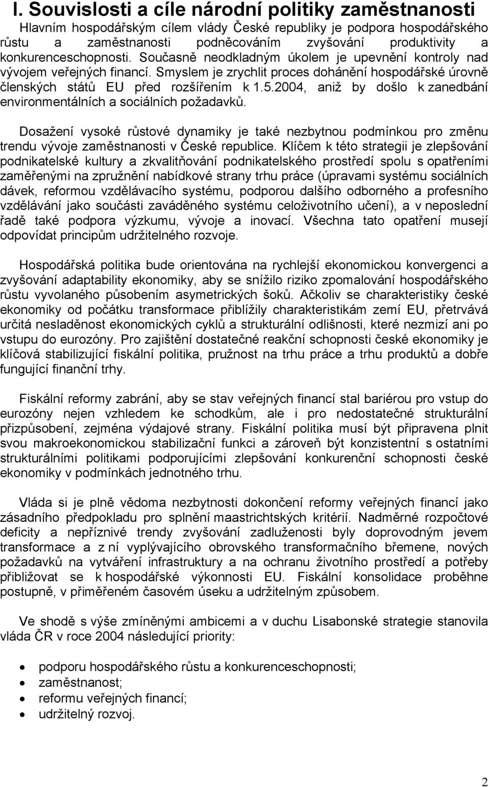 2004, aniž by došlo k zanedbání environmentálních a sociálních požadavků. Dosažení vysoké růstové dynamiky je také nezbytnou podmínkou pro změnu trendu vývoje zaměstnanosti v České republice.