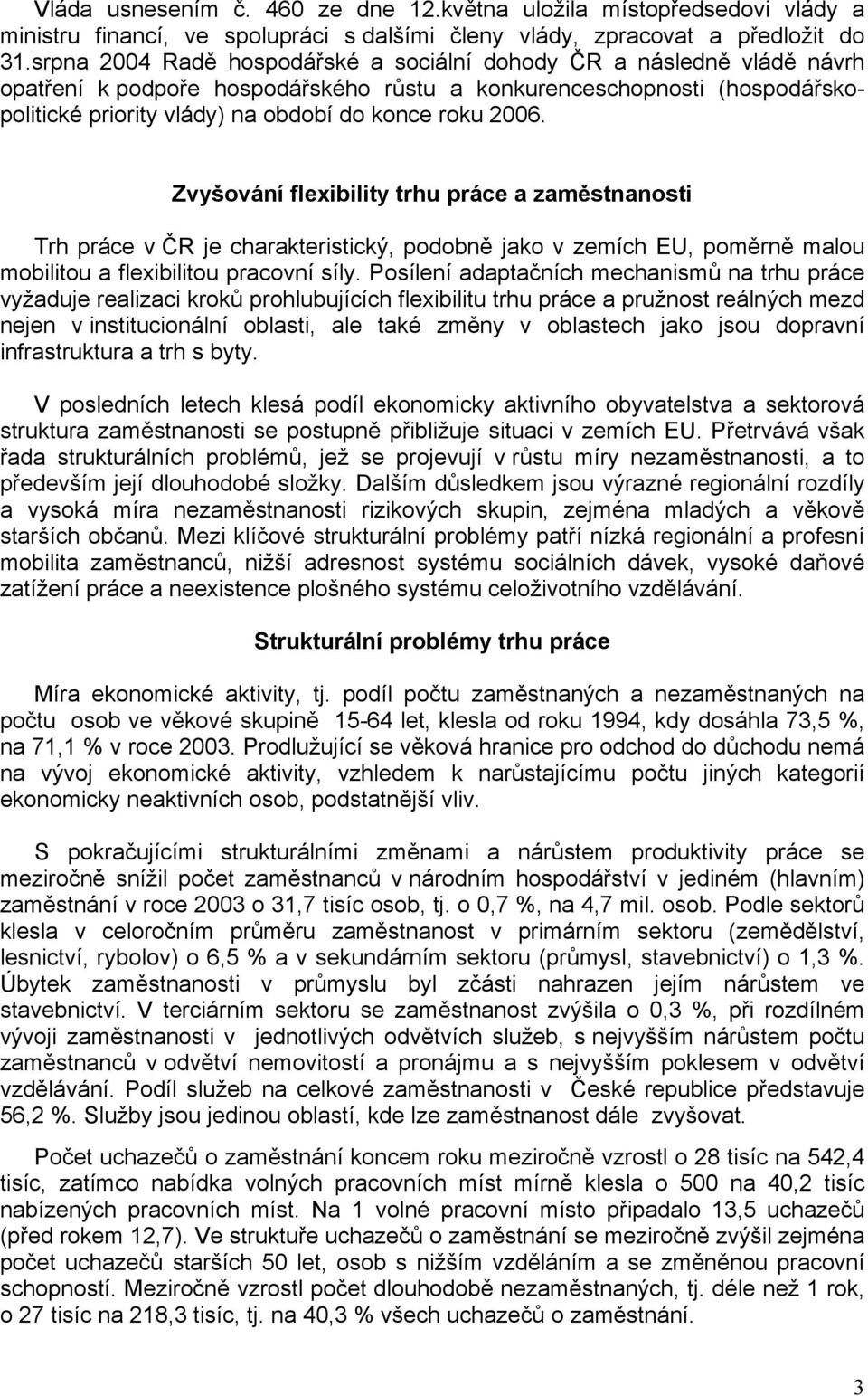 2006. Zvyšování flexibility trhu práce a zaměstnanosti Trh práce v ČR je charakteristický, podobně jako v zemích EU, poměrně malou mobilitou a flexibilitou pracovní síly.