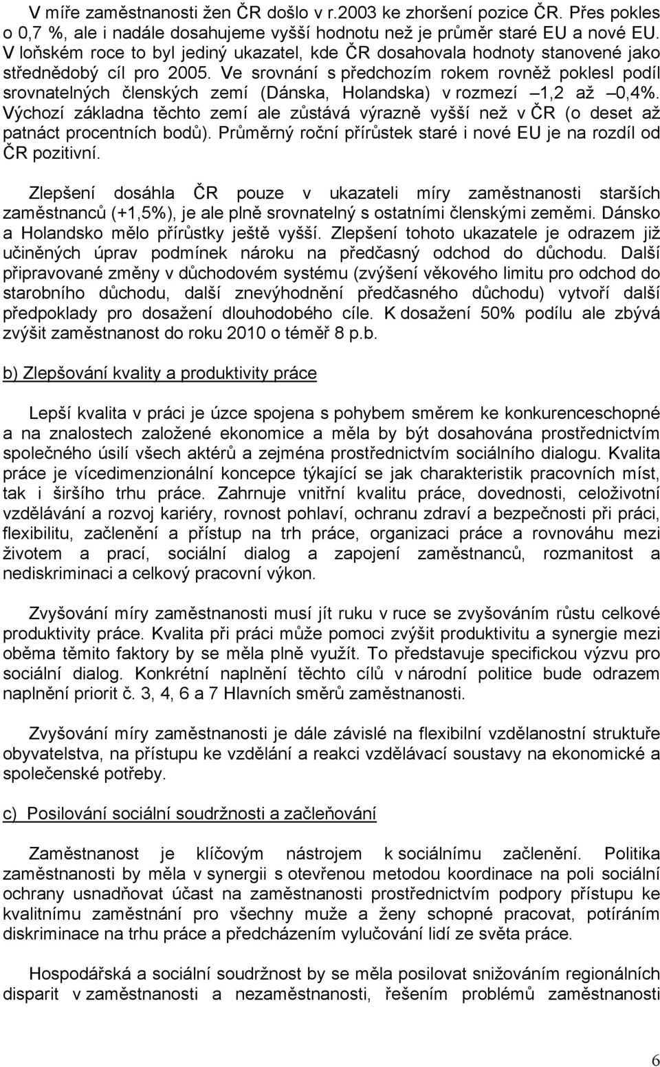 Ve srovnání s předchozím rokem rovněž poklesl podíl srovnatelných členských zemí (Dánska, Holandska) v rozmezí 1,2 až 0,4%.