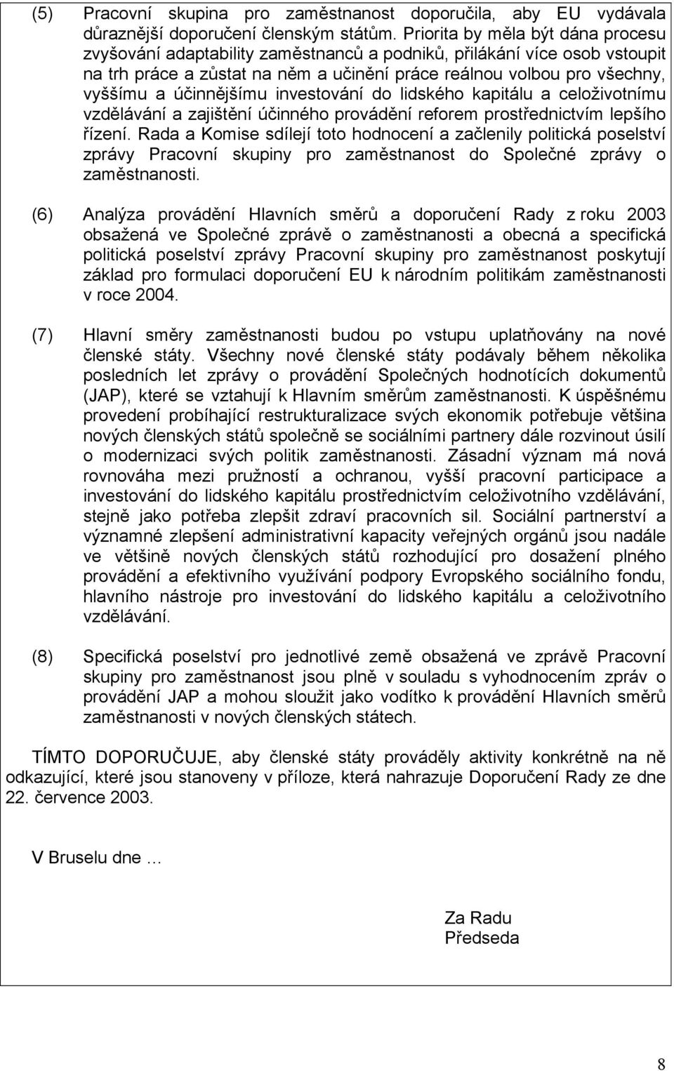 účinnějšímu investování do lidského kapitálu a celoživotnímu vzdělávání a zajištění účinného provádění reforem prostřednictvím lepšího řízení.