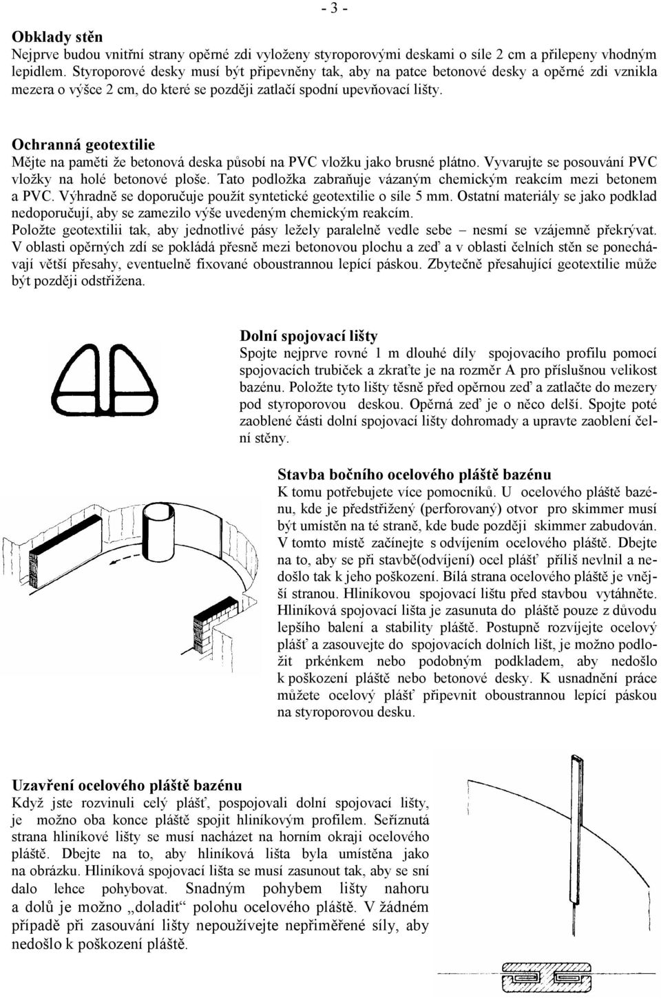 Ochranná geotextilie Mějte na paměti že betonová deska působí na PVC vložku jako brusné plátno. Vyvarujte se posouvání PVC vložky na holé betonové ploše.