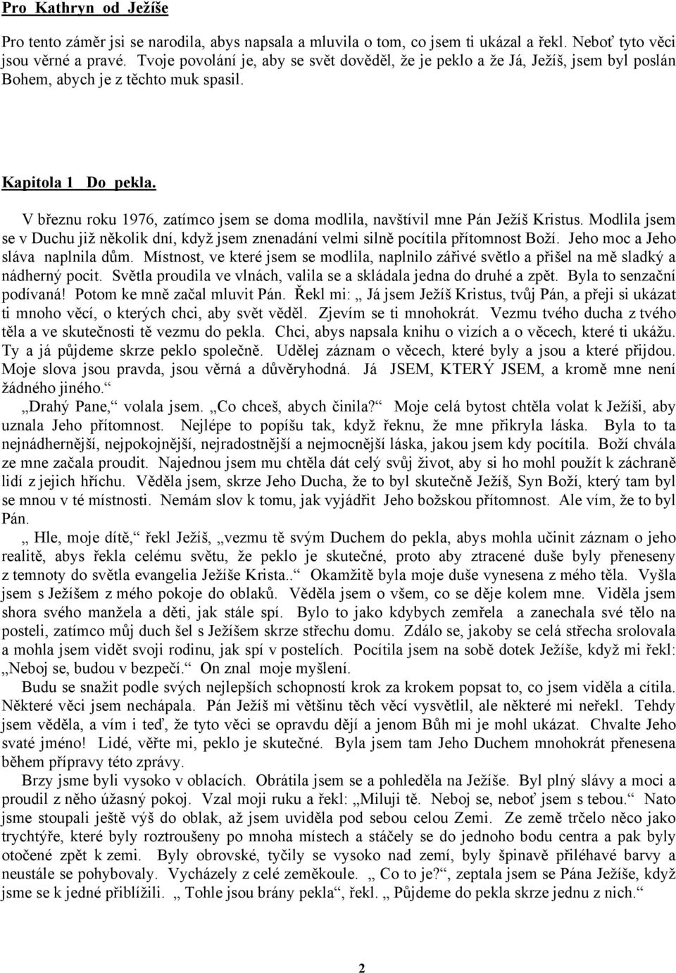 V březnu roku 1976, zatímco jsem se doma modlila, navštívil mne Pán Ježíš Kristus. Modlila jsem se v Duchu již několik dní, když jsem znenadání velmi silně pocítila přítomnost Boží.