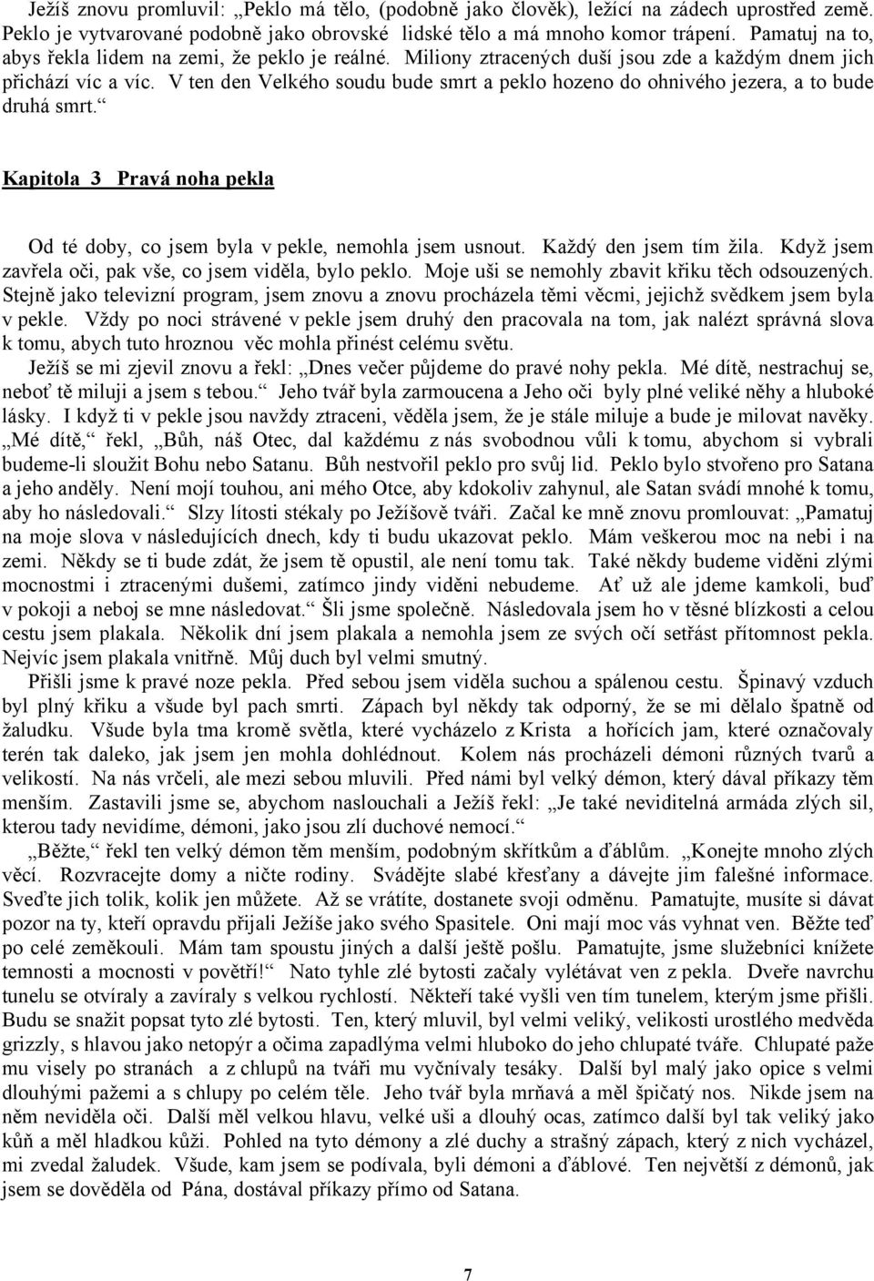 V ten den Velkého soudu bude smrt a peklo hozeno do ohnivého jezera, a to bude druhá smrt. Kapitola 3 Pravá noha pekla Od té doby, co jsem byla v pekle, nemohla jsem usnout. Každý den jsem tím žila.