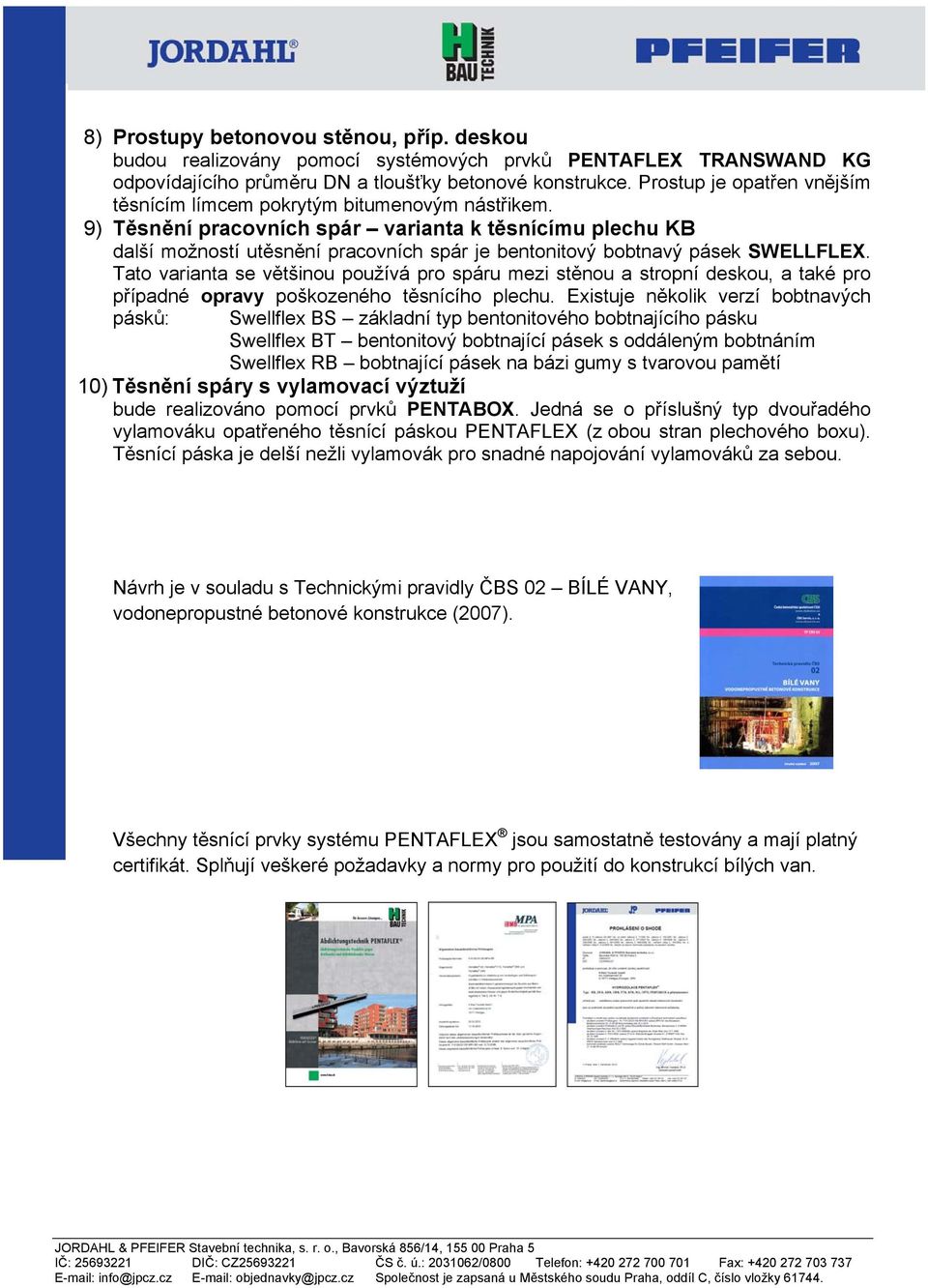 9) Těsnění pracovních spár varianta k těsnícímu plechu KB další možností utěsnění pracovních spár je bentonitový bobtnavý pásek SWELLFLEX.