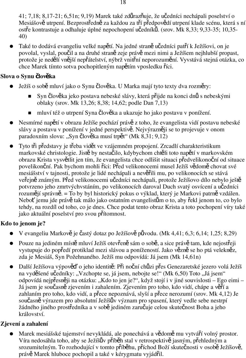 Mk 8,33; 9,33-35; 10,35-40) Také to dodává evangeliu velké napětí.