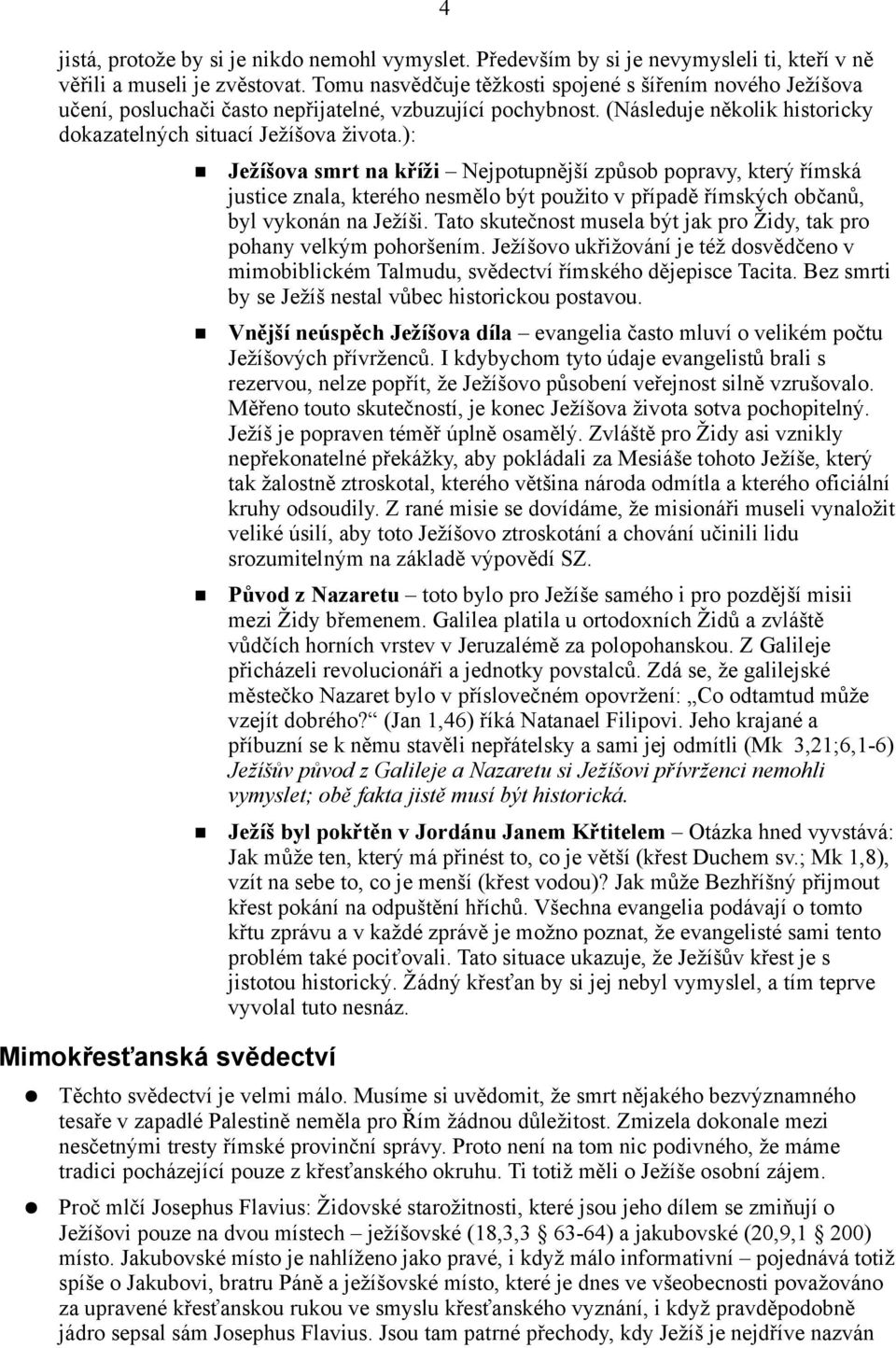 ): Mimokřesťanská svědectví Ježíšova smrt na kříži Nejpotupnější způsob popravy, který římská justice znala, kterého nesmělo být použito v případě římských občanů, byl vykonán na Ježíši.