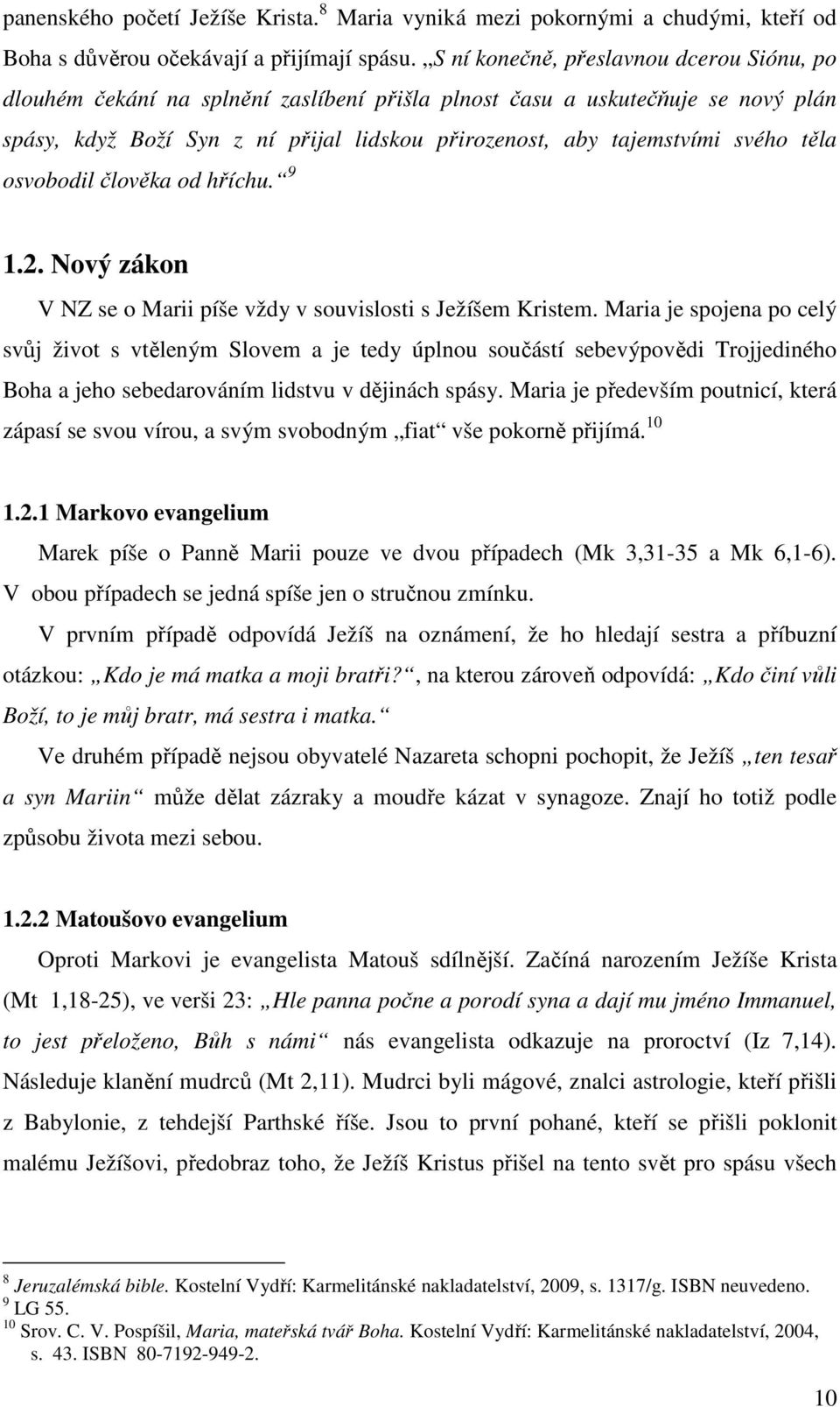 těla osvobodil člověka od hříchu. 9 1.2. Nový zákon V NZ se o Marii píše vždy v souvislosti s Ježíšem Kristem.